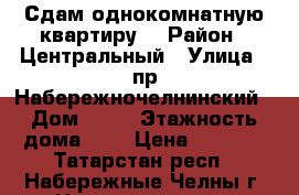 Сдам однокомнатную квартиру  › Район ­ Центральный › Улица ­ пр.Набережночелнинский › Дом ­ 35 › Этажность дома ­ 9 › Цена ­ 7 000 - Татарстан респ., Набережные Челны г. Недвижимость » Квартиры аренда   . Татарстан респ.